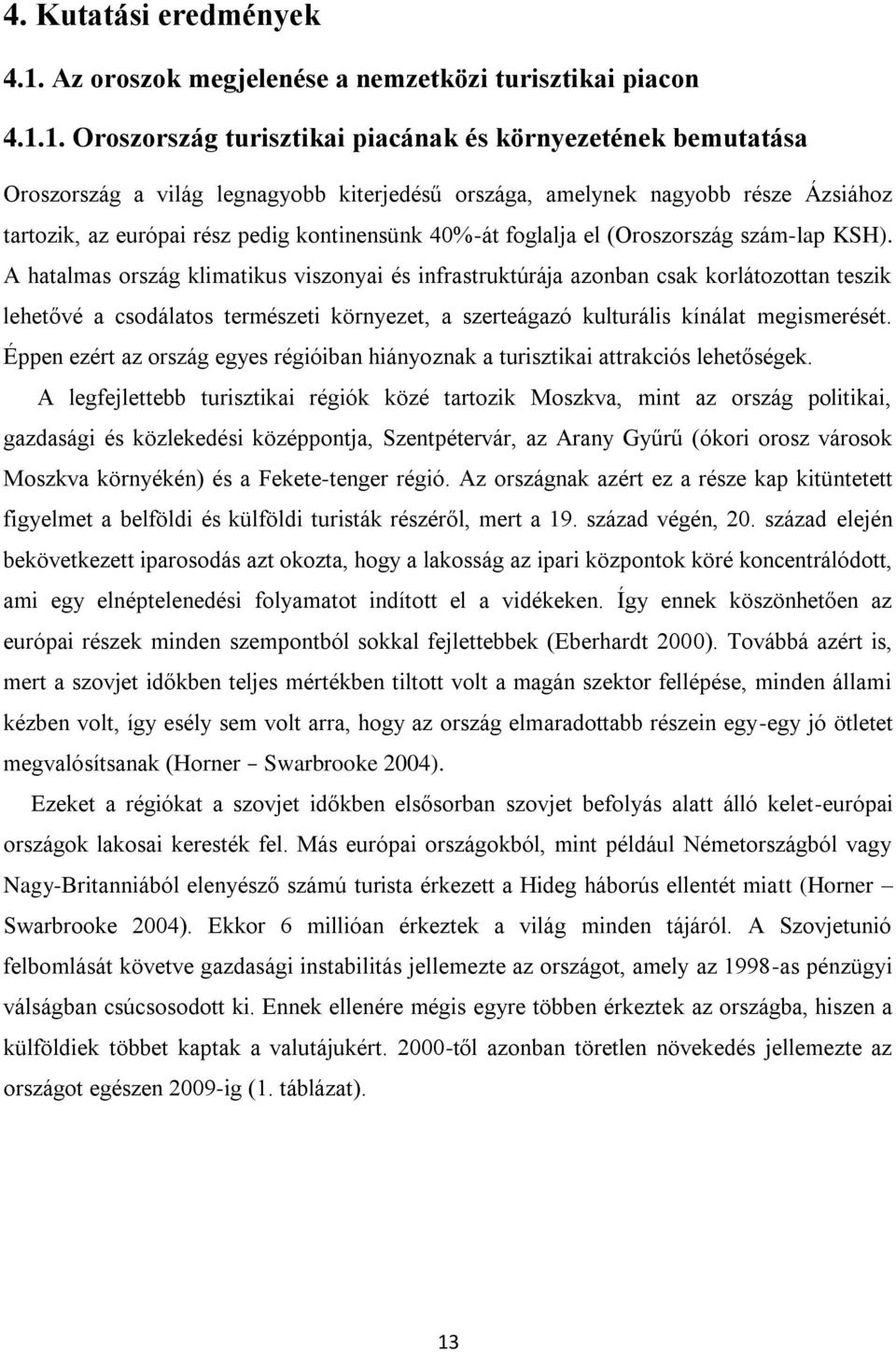 1. Oroszország turisztikai piacának és környezetének bemutatása Oroszország a világ legnagyobb kiterjedésű országa, amelynek nagyobb része Ázsiához tartozik, az európai rész pedig kontinensünk 40%-át