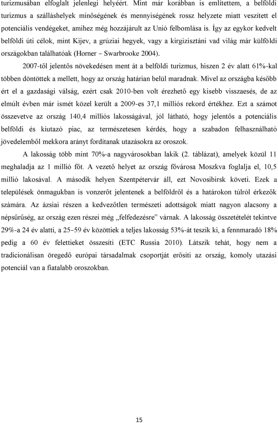 is. Így az egykor kedvelt belföldi úti célok, mint Kijev, a grúziai hegyek, vagy a kirgizisztáni vad világ már külföldi országokban találhatóak (Horner Swarbrooke 2004).