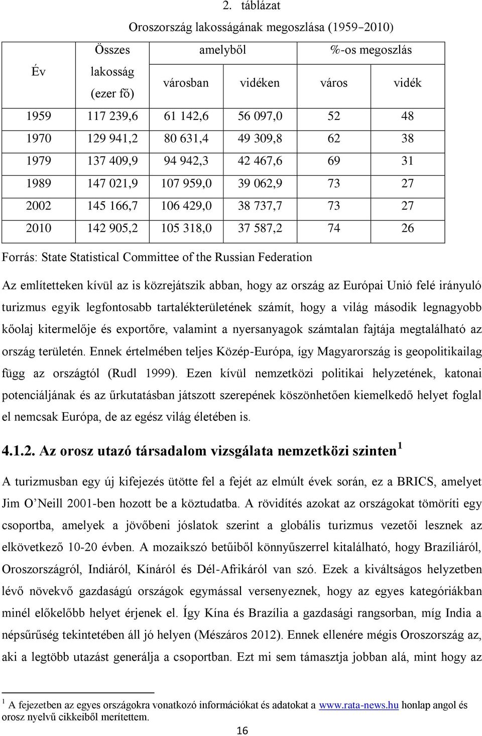 Statistical Committee of the Russian Federation Az említetteken kívül az is közrejátszik abban, hogy az ország az Európai Unió felé irányuló turizmus egyik legfontosabb tartalékterületének számít,