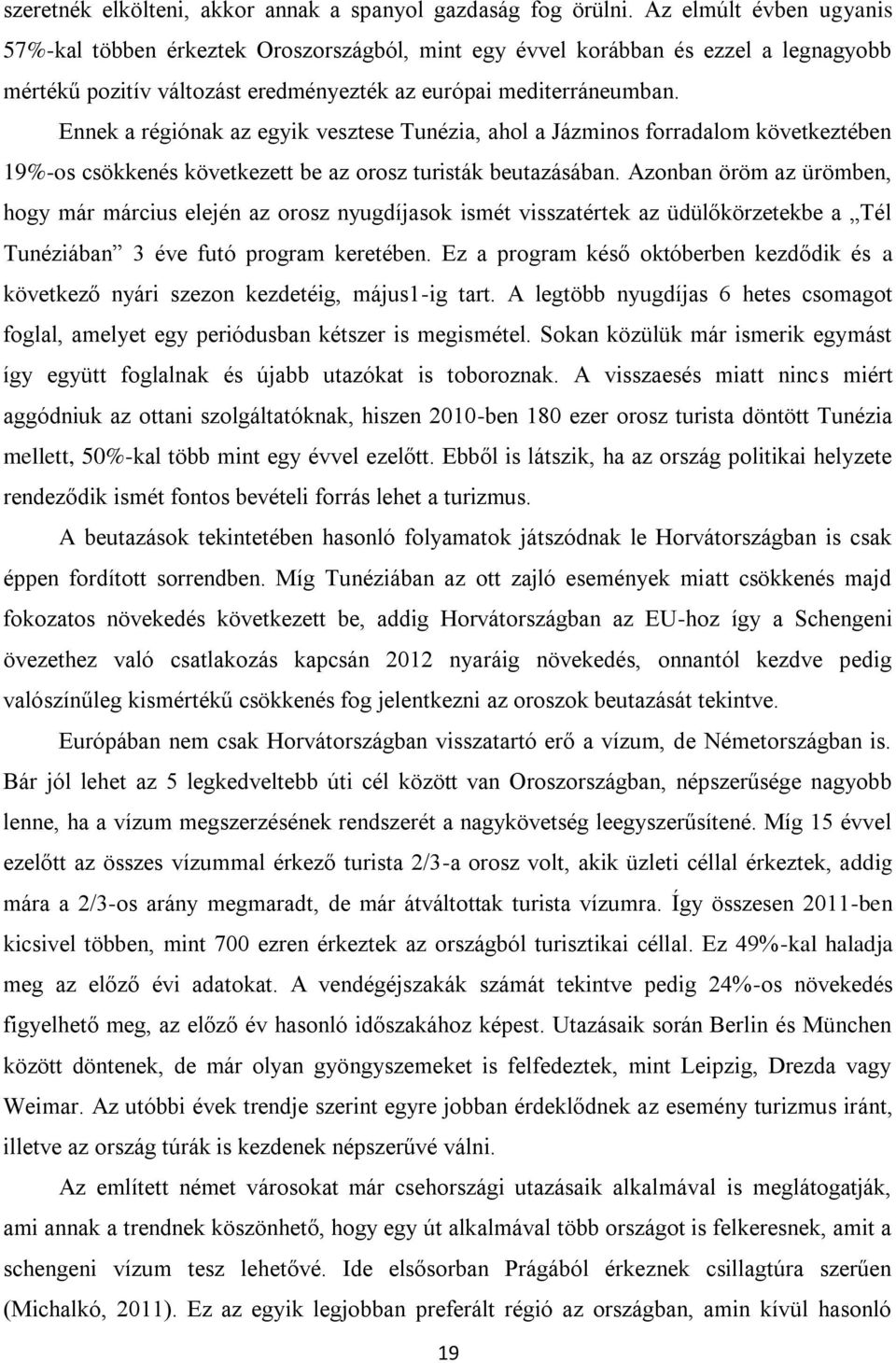 Ennek a régiónak az egyik vesztese Tunézia, ahol a Jázminos forradalom következtében 19%-os csökkenés következett be az orosz turisták beutazásában.