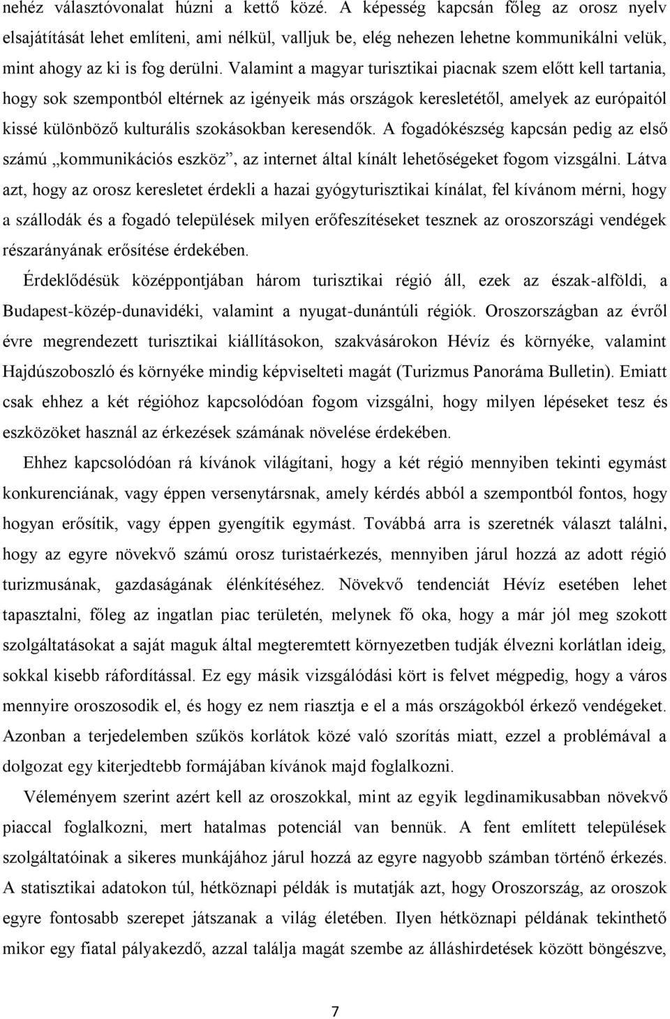 Valamint a magyar turisztikai piacnak szem előtt kell tartania, hogy sok szempontból eltérnek az igényeik más országok keresletétől, amelyek az európaitól kissé különböző kulturális szokásokban