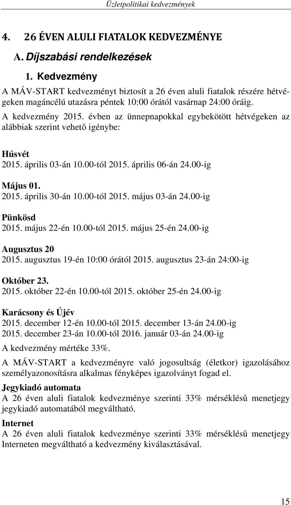 évben az ünnepnapokkal egybekötött hétvégeken az alábbiak szerint vehető igénybe: Húsvét 2015. április 03-án 10.00-tól 2015. április 06-án 24.00-ig Május 01. 2015. április 30-án 10.00-tól 2015. május 03-án 24.