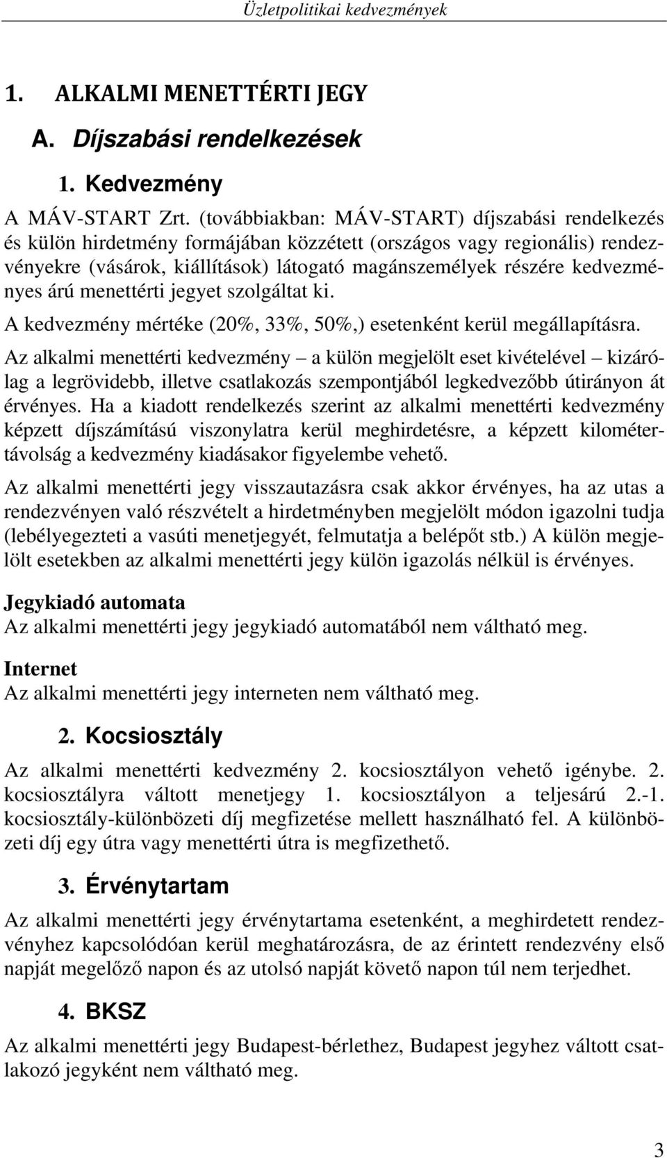 árú menettérti jegyet szolgáltat ki. A kedvezmény mértéke (20%, 33%, 50%,) esetenként kerül megállapításra.