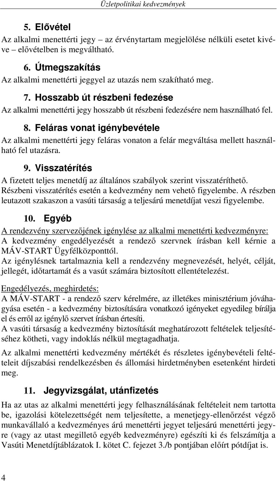 Feláras vonat igénybevétele Az alkalmi menettérti jegy feláras vonaton a felár megváltása mellett használható fel utazásra. 9.