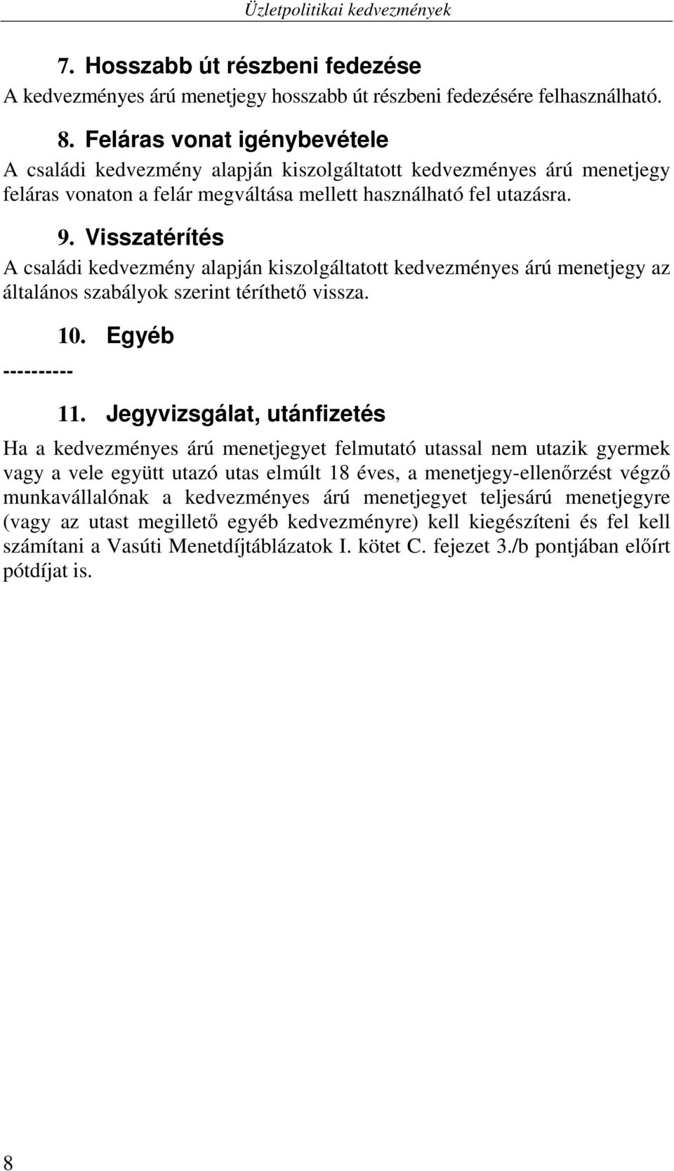 Visszatérítés A családi kedvezmény alapján kiszolgáltatott kedvezményes árú menetjegy az általános szabályok szerint téríthető vissza. ---------- 10. Egyéb 11.