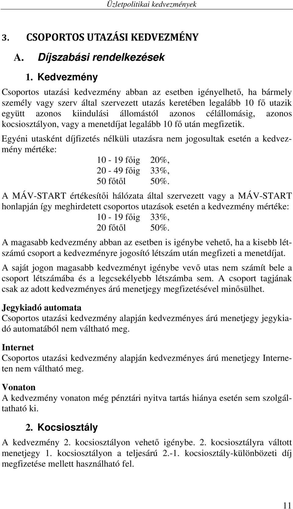 célállomásig, azonos kocsiosztályon, vagy a menetdíjat legalább 10 fő után megfizetik.