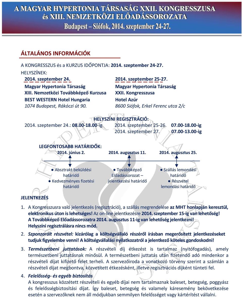 : 08.00 18.00 ig 2014. szeptember 25 26. 07.00 18.00 ig 2014. szeptember 27. 07.00 13.00 ig LEGFONTOSABB HATÁRIDŐK: 2014. június 2. 2014. augusztus 11. 2014. augusztus 25.