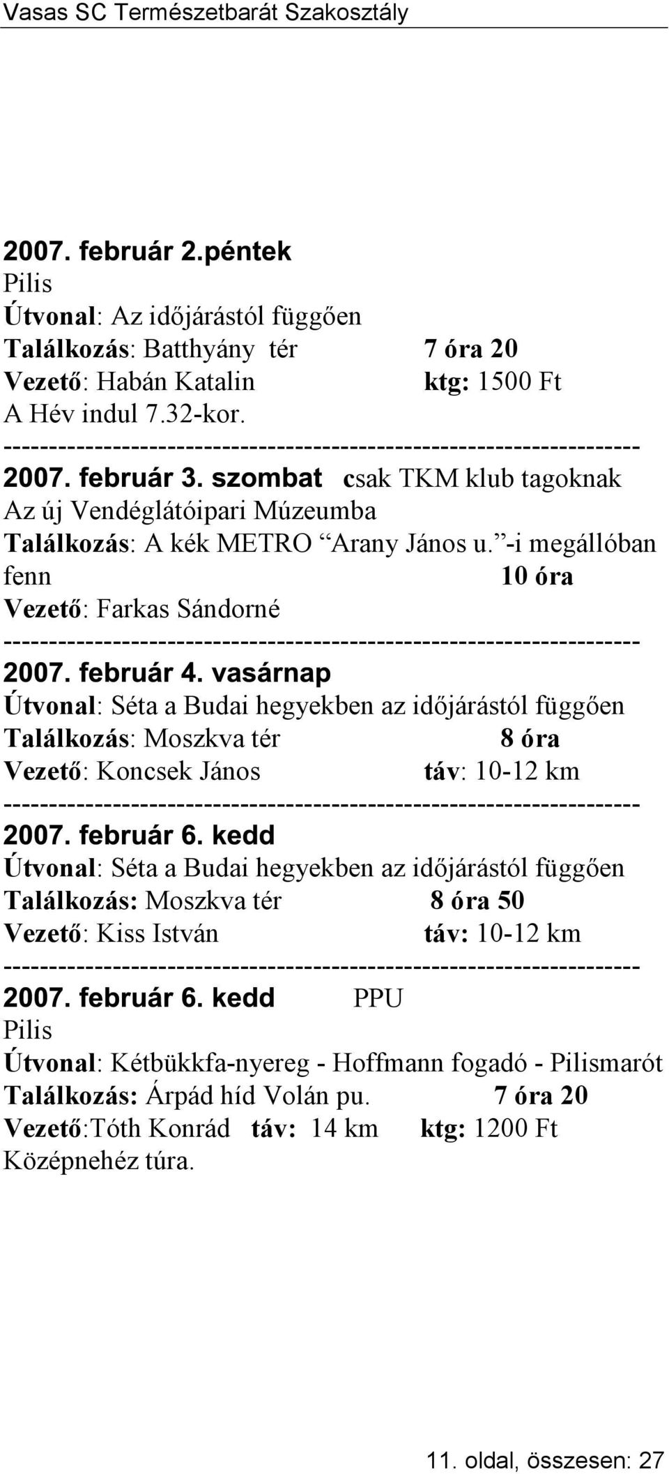 -i megállóban fenn 10 óra Vezető: Farkas Sándorné Útvonal: Séta a ben az időjárástól függően Találkozás: Moszkva tér 8 óra Vezető: Koncsek János táv: 10-12