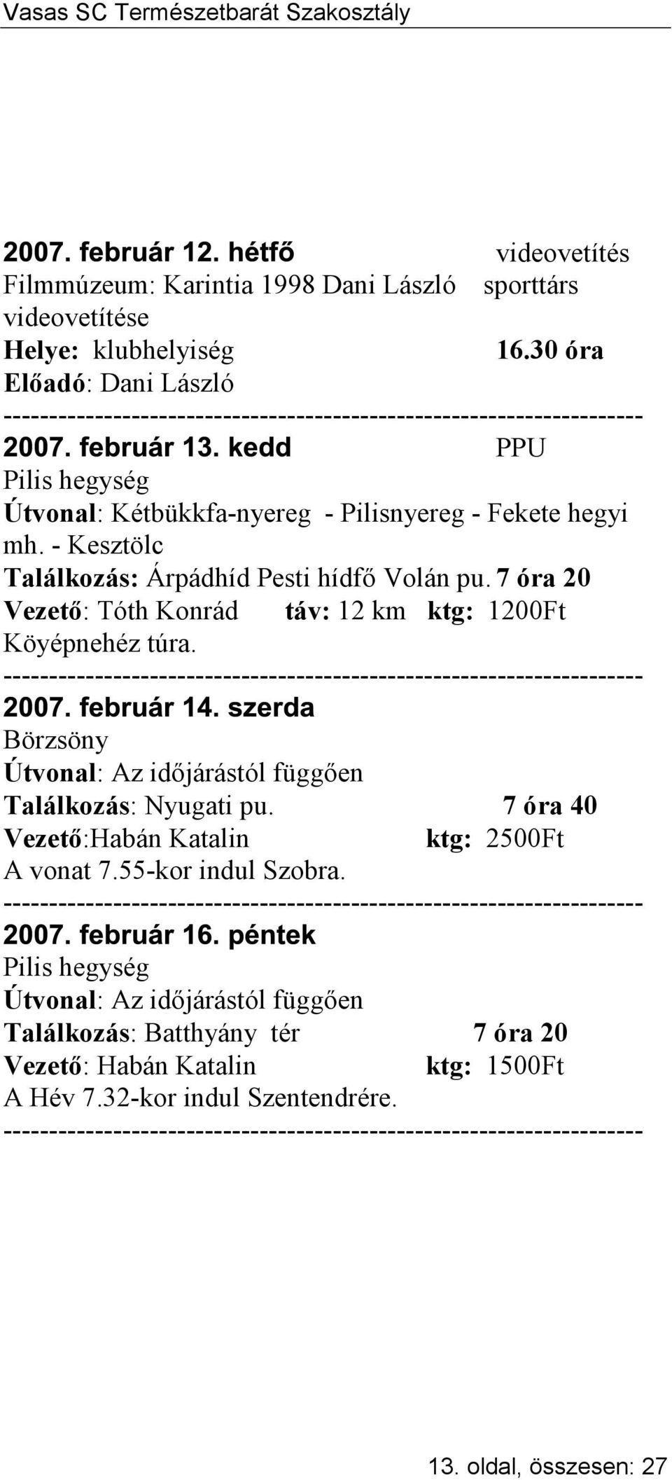 - Kesztölc Találkozás: Árpádhíd Pesti hídfő Volán pu. 7 óra 20 Vezető: Tóth Konrád táv: 12 km ktg: 1200Ft Köyépnehéz túra.