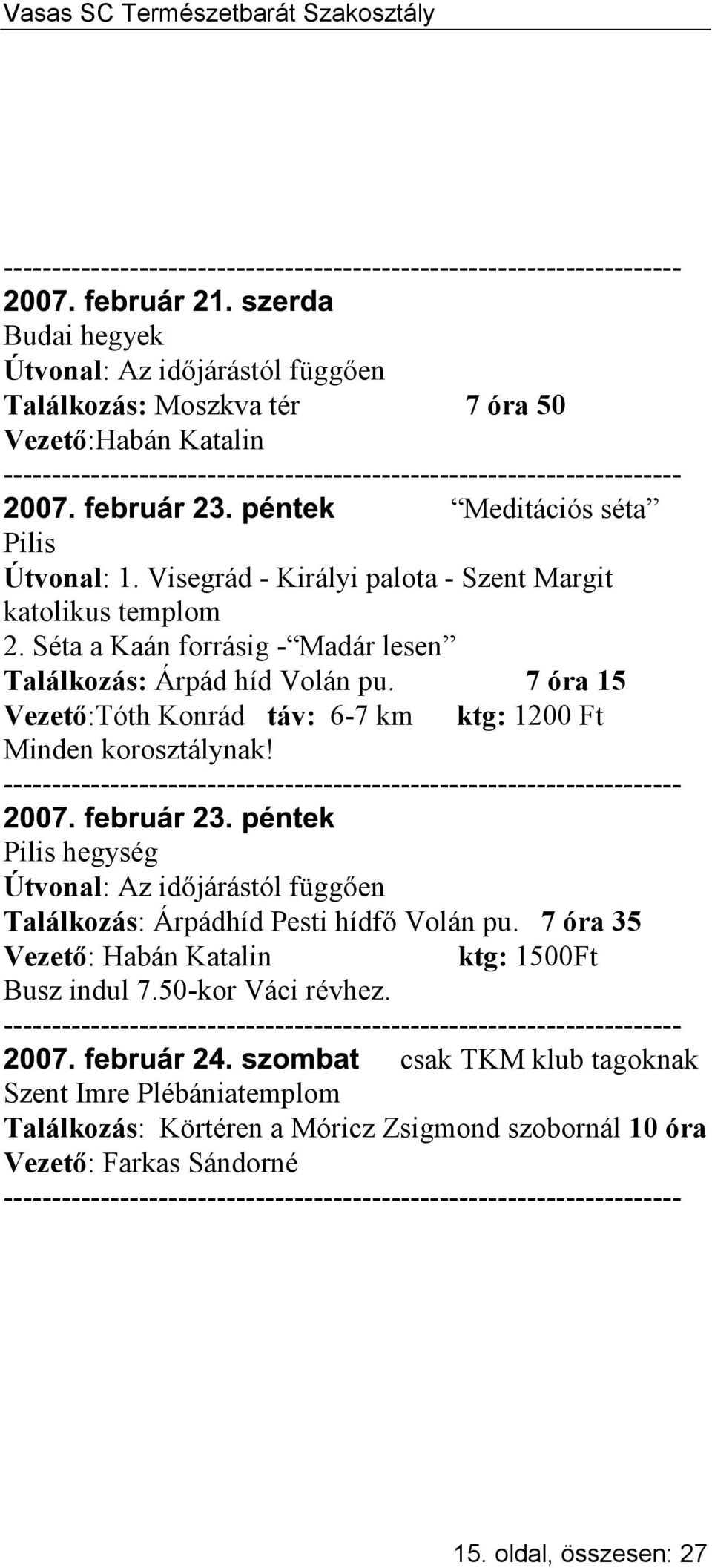 7 óra 15 Vezető:Tóth Konrád táv: 6-7 km ktg: 1200 Ft Minden korosztálynak! Pilis hegység Találkozás: Árpádhíd Pesti hídfő Volán pu.