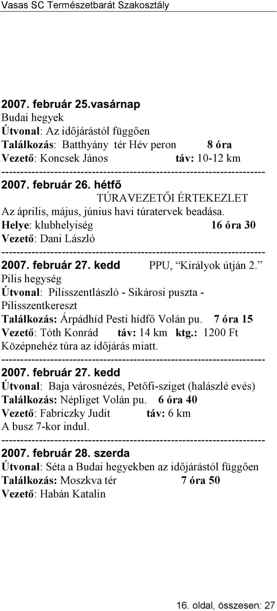 Pilis hegység Útvonal: Pilisszentlászló - Sikárosi puszta - Pilisszentkereszt Találkozás: Árpádhíd Pesti hídfő Volán pu. 7 óra 15 Vezető: Tóth Konrád táv: 14 km ktg.