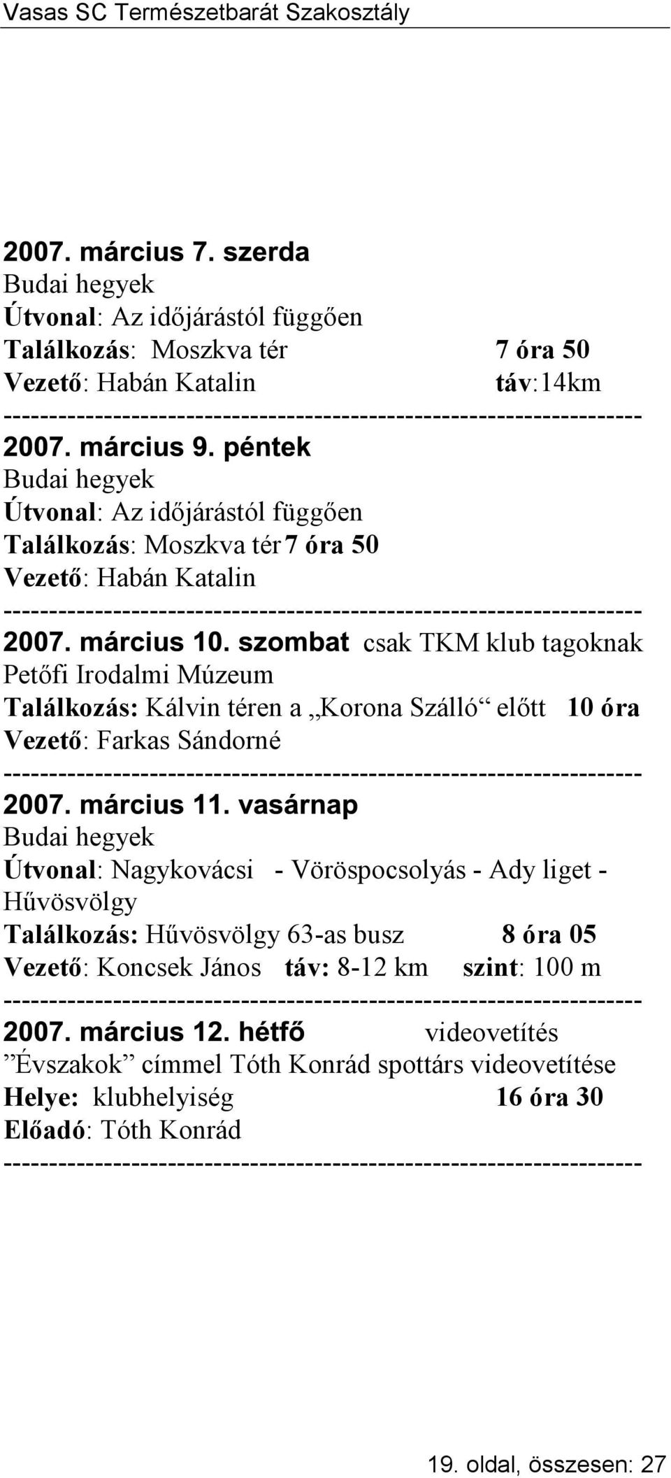 liget - Hűvösvölgy Találkozás: Hűvösvölgy 63-as busz 8 óra 05 Vezető: Koncsek János táv: 8-12 km szint: 100 m videovetítés