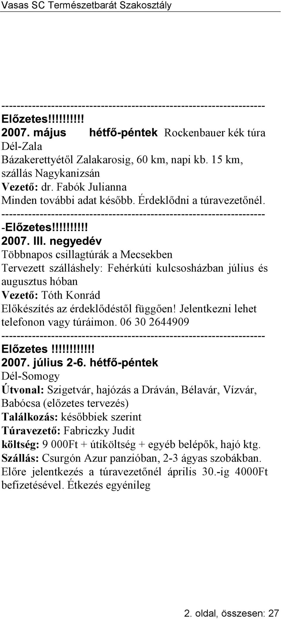 --------------------------------------------------------------------- - Többnapos csillagtúrák a Mecsekben Tervezett szálláshely: Fehérkúti kulcsosházban július és augusztus hóban Vezető: Tóth Konrád