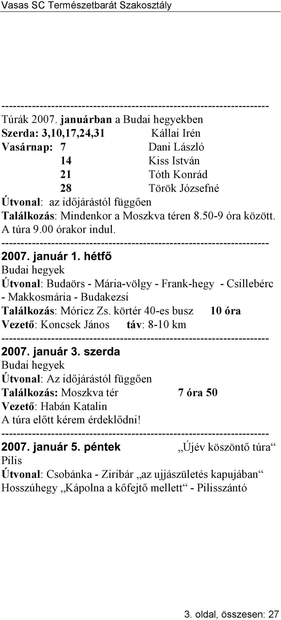 Találkozás: Mindenkor a Moszkva téren 8.50-9 óra között. A túra 9.00 órakor indul.