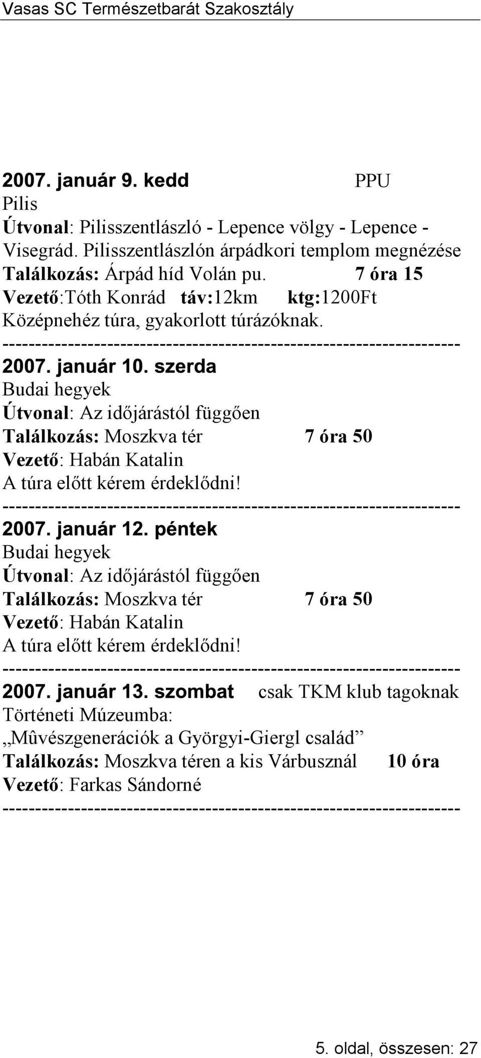 7 óra 15 Vezető:Tóth Konrád táv:12km ktg:1200ft Középnehéz túra, gyakorlott túrázóknak.