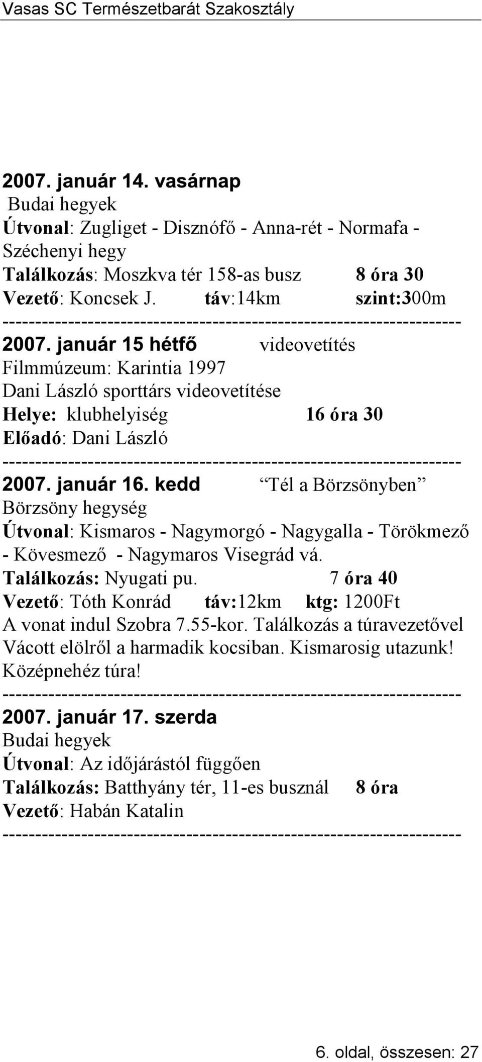 Börzsöny hegység Útvonal: Kismaros - Nagymorgó - Nagygalla - Törökmező - Kövesmező - Nagymaros Visegrád vá. Találkozás: Nyugati pu.