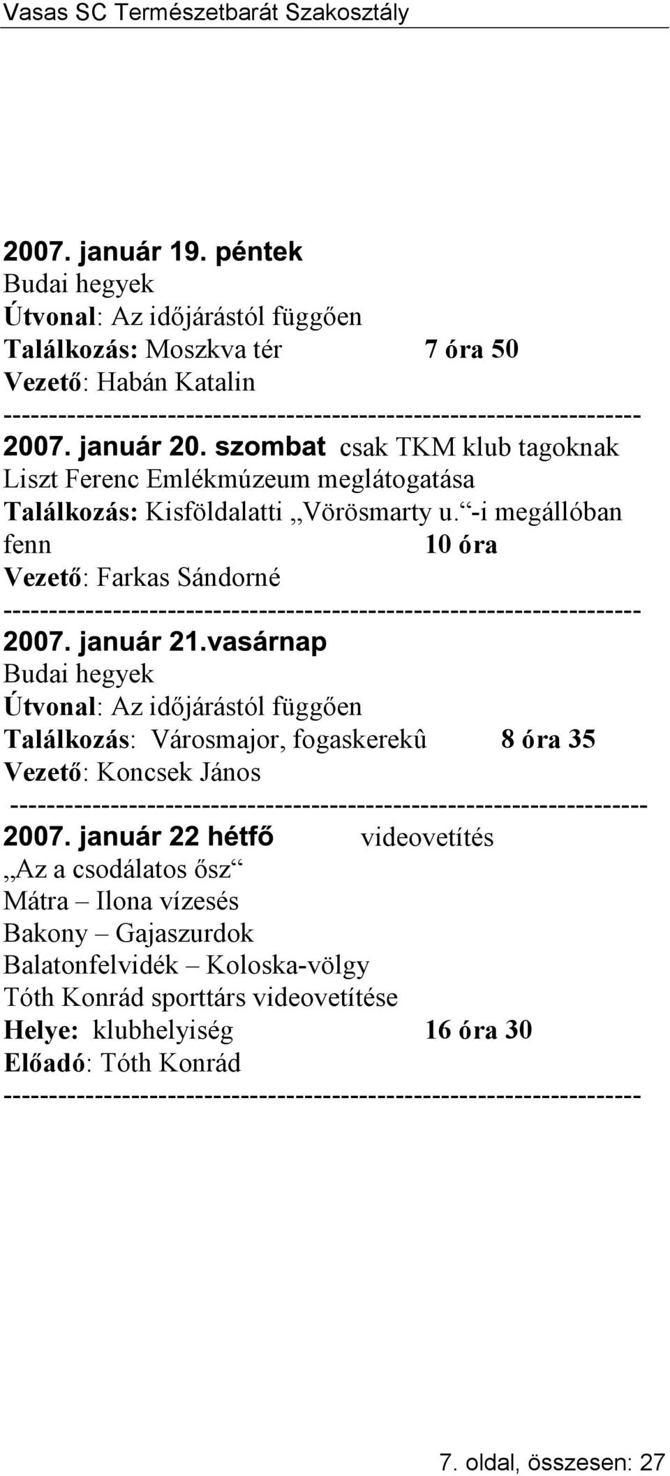 -i megállóban fenn 10 óra Vezető: Farkas Sándorné Találkozás: Városmajor, fogaskerekû 8 óra 35 Vezető: Koncsek