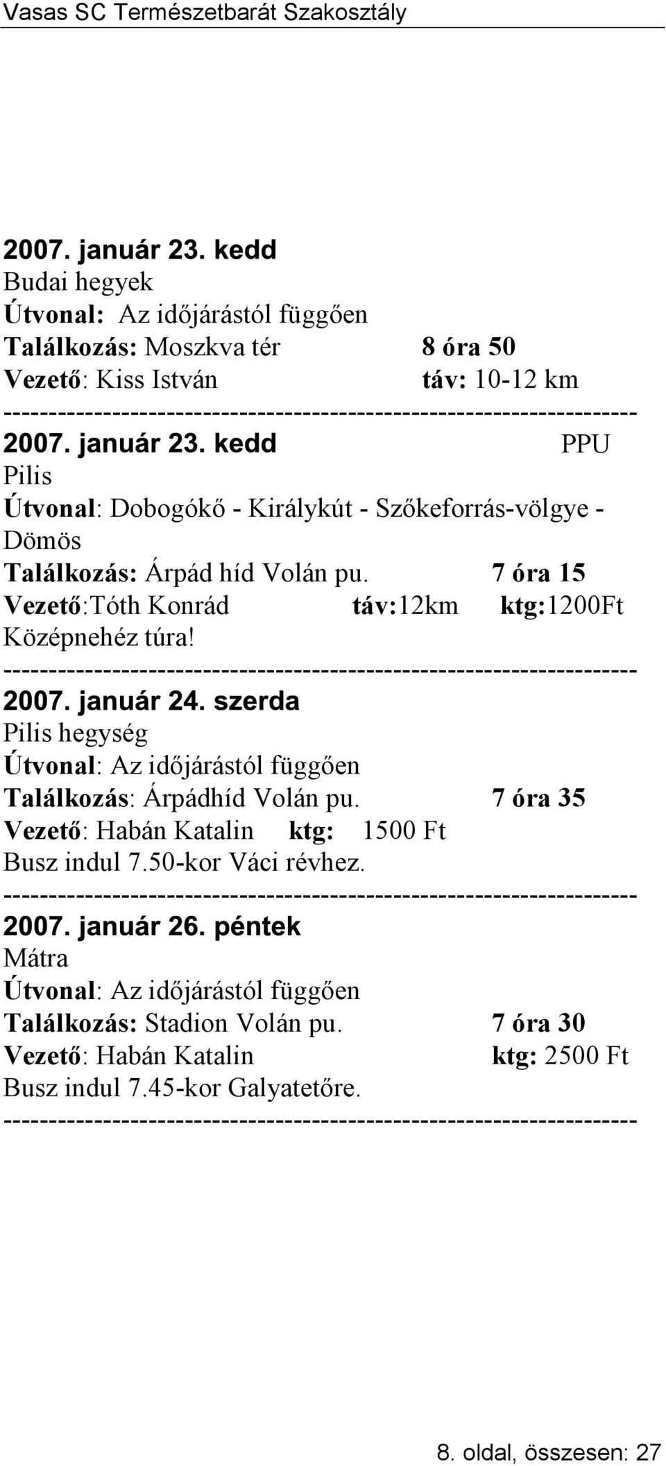 7 óra 15 Vezető:Tóth Konrád táv:12km ktg:1200ft Középnehéz túra! Pilis hegység Találkozás: Árpádhíd Volán pu.