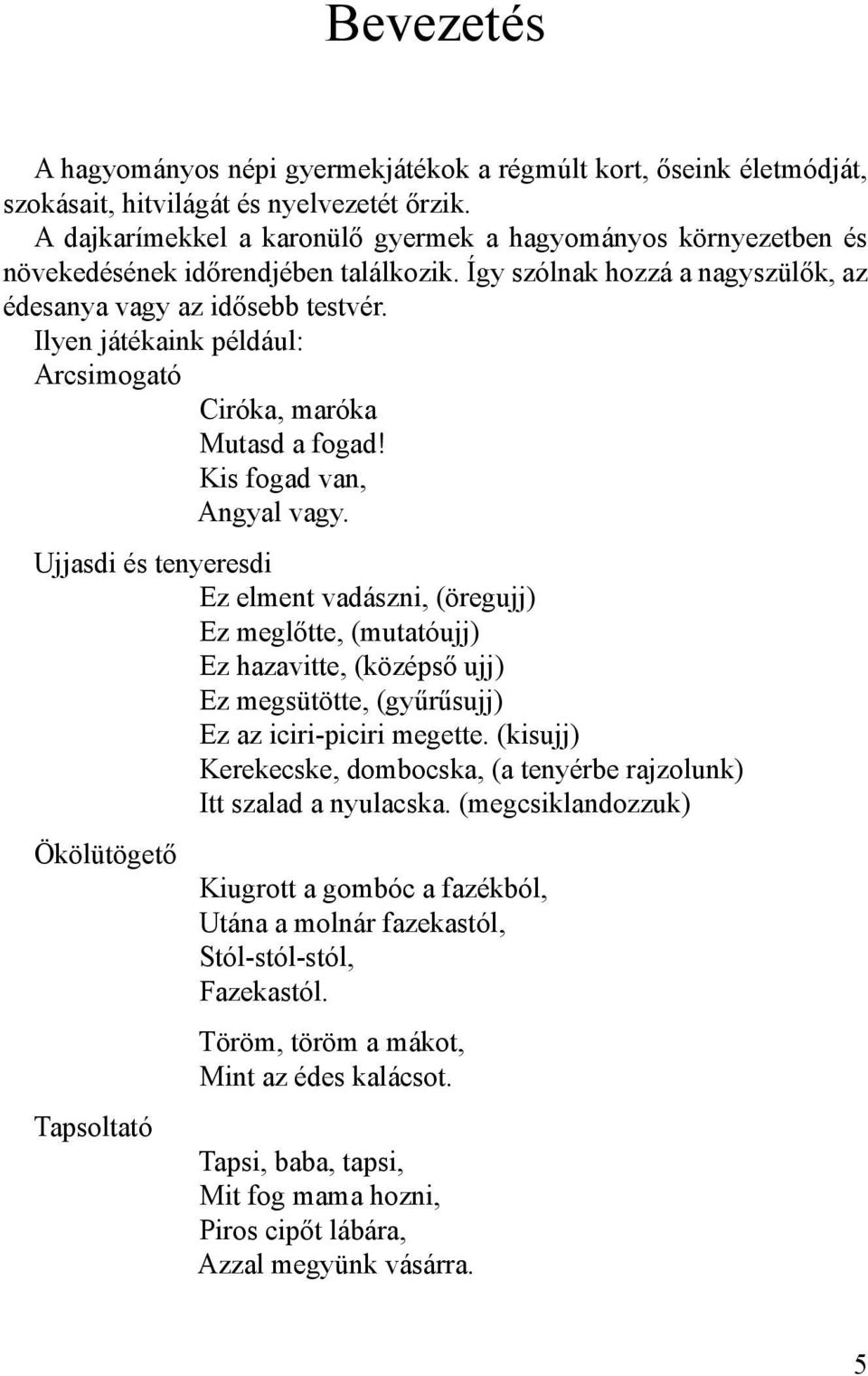 Ilyen játékaink például: Arcsimogató Ciróka, maróka Mutasd a fogad! Kis fogad van, Angyal vagy.