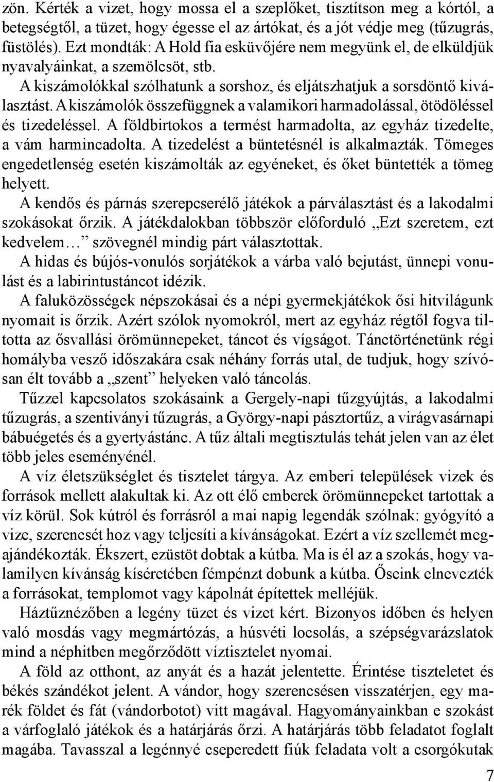 A kiszámolók összefüggnek a valamikori harmadolással, ötödöléssel és tizedeléssel. A földbirtokos a termést harmadolta, az egyház tizedelte, a vám harmincadolta.