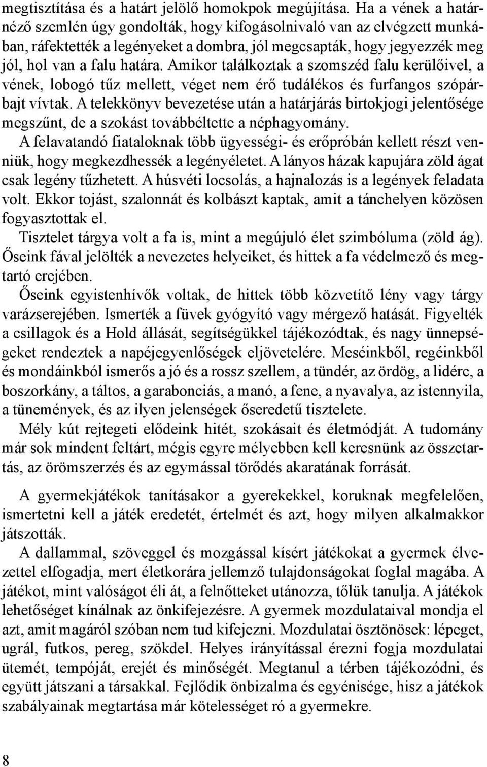 Amikor találkoztak a szomszéd falu kerülőivel, a vének, lobogó tűz mellett, véget nem érő tudálékos és furfangos szópárbajt vívtak.