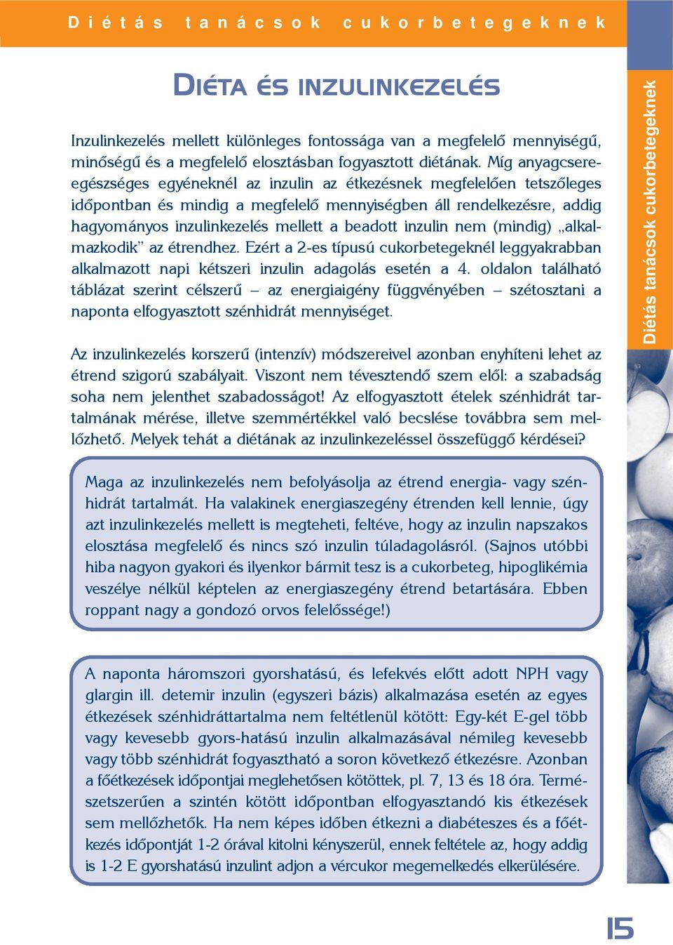 beadott inzulin nem (mindig) alkalmazkodik az étrendhez. Ezért a 2-es típusú cukorbetegeknél leggyakrabban alkalmazott napi kétszeri inzulin adagolás esetén a 4.