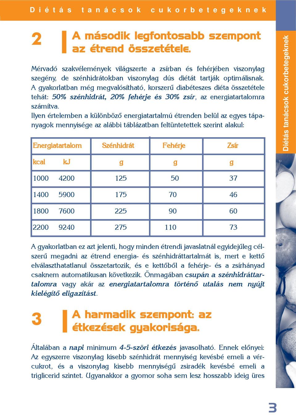 Ilyen értelemben a különbözõ energiatartalmú étrenden belül az egyes tápanyagok mennyisége az alábbi táblázatban feltüntetettek szerint alakul: Energiatartalom Szénhidrát Fehérje Zsír kcal kj g g g