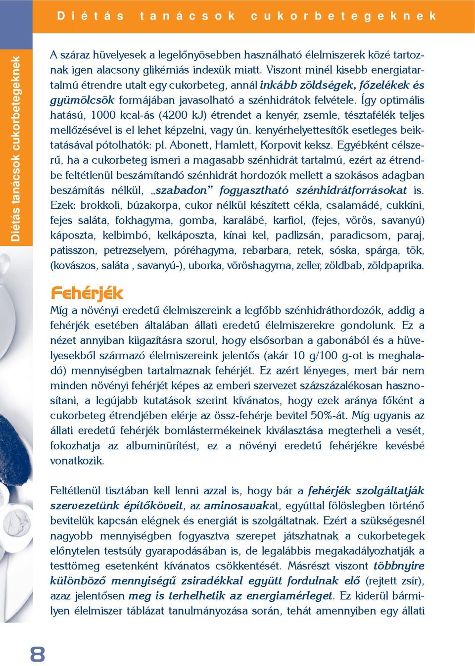 Így optimális hatású, 1000 kcal-ás (4200 kj) étrendet a kenyér, zsemle, tésztafélék teljes mellõzésével is el lehet képzelni, vagy ún. kenyérhelyettesítõk esetleges beiktatásával pótolhatók: pl.