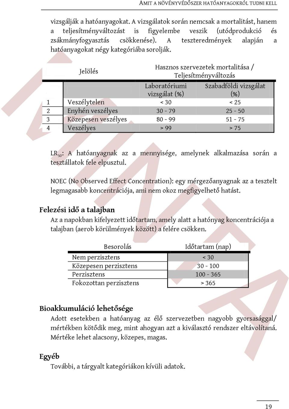 Jelölés Hasznos szervezetek mortalitása / Teljesítményváltozás Laboratóriumi vizsgálat (%) Szabadföldi vizsgálat (%) 1 Veszélytelen < 30 < 25 2 Enyhén veszélyes 30-79 25-50 3 Közepesen veszélyes