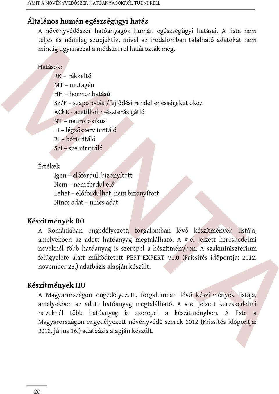 Hatások: RK rákkeltő MT mutagén HH hormonhatású Sz/F szaporodási/fejlődési rendellenességeket okoz AChE - acetilkolin-észteráz gátló NT neurotoxikus LI légzőszerv irritáló BI bőrirritáló SzI