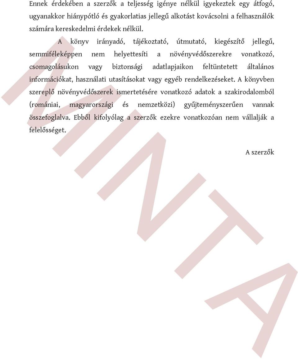 A könyv irányadó, tájékoztató, útmutató, kiegészítő jellegű, semmiféleképpen nem helyettesíti a növényvédőszerekre vonatkozó, csomagolásukon vagy biztonsági adatlapjaikon