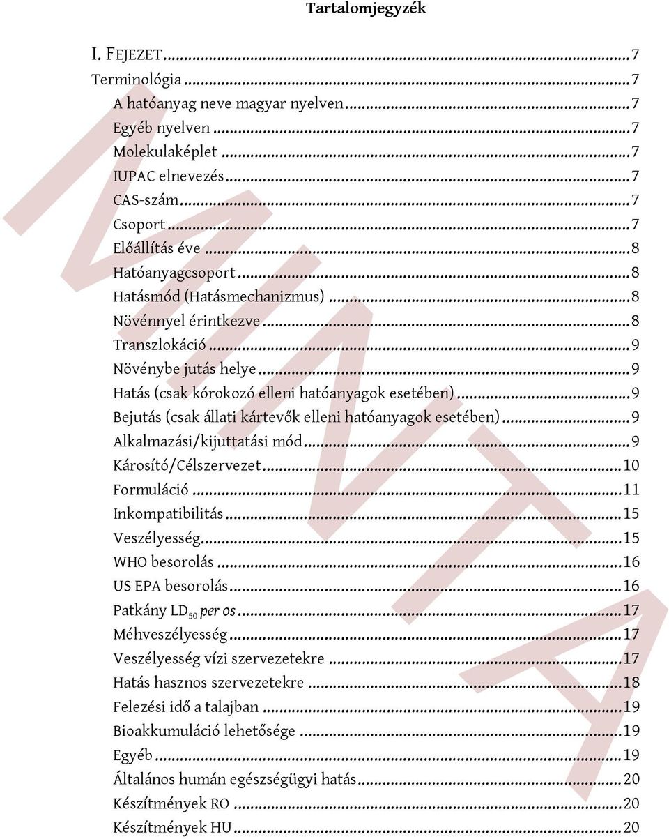 .. 9 Bejutás (csak állati kártevők elleni hatóanyagok esetében)... 9 Alkalmazási/kijuttatási mód... 9 Károsító/Célszervezet... 10 Formuláció... 11 Inkompatibilitás... 15 Veszélyesség.