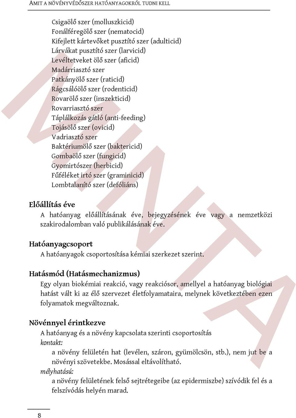 (baktericid) Gombaölő szer (fungicid) Gyomirtószer (herbicid) Fűféléket irtó szer (graminicid) Lombtalanító szer (defóliáns) Előállítás éve A hatóanyag előállításának éve, bejegyzésének éve vagy a