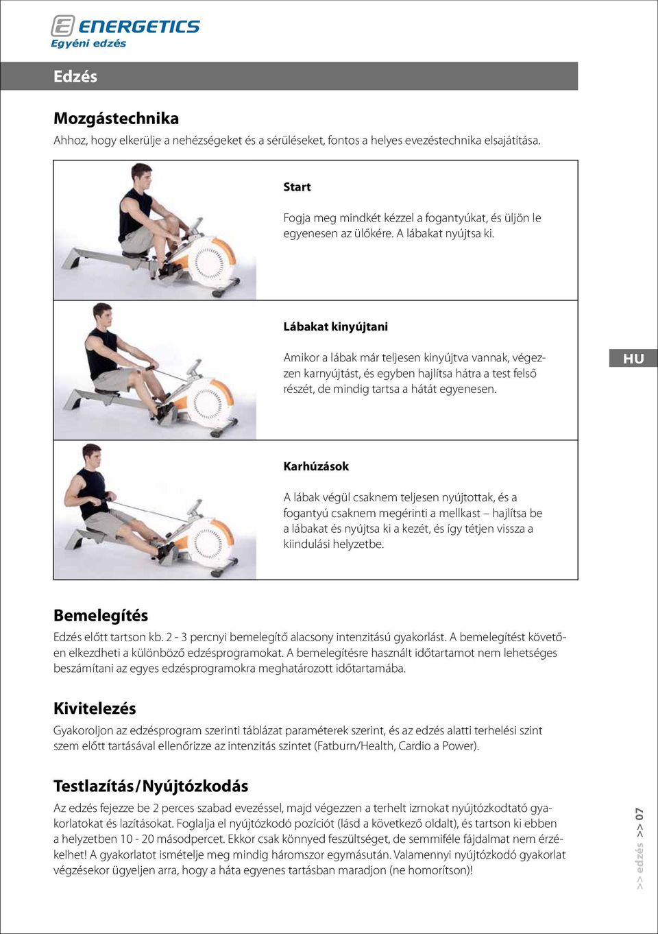 Karhúzások A lábak végül csaknem teljesen nyújtottak, és a fogantyú csaknem megérinti a mellkast hajlítsa be a lábakat és nyújtsa ki a kezét, és így tétjen vissza a kiindulási helyzetbe.