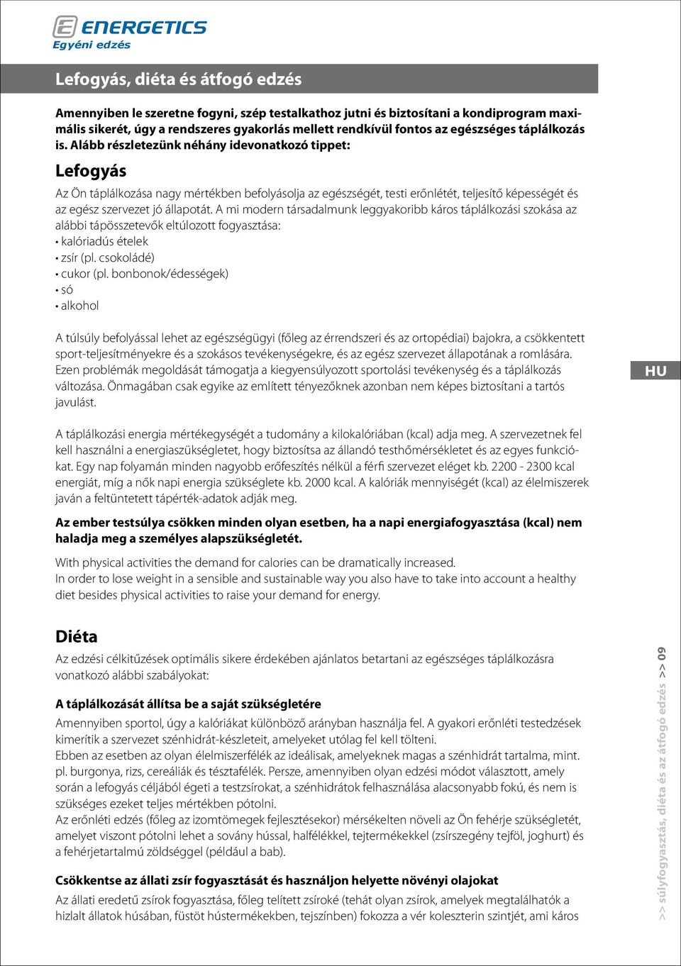 Alább részletezünk néhány idevonatkozó tippet: Lefogyás Az Ön táplálkozása nagy mértékben befolyásolja az egészségét, testi erőnlétét, teljesítő képességét és az egész szervezet jó állapotát.