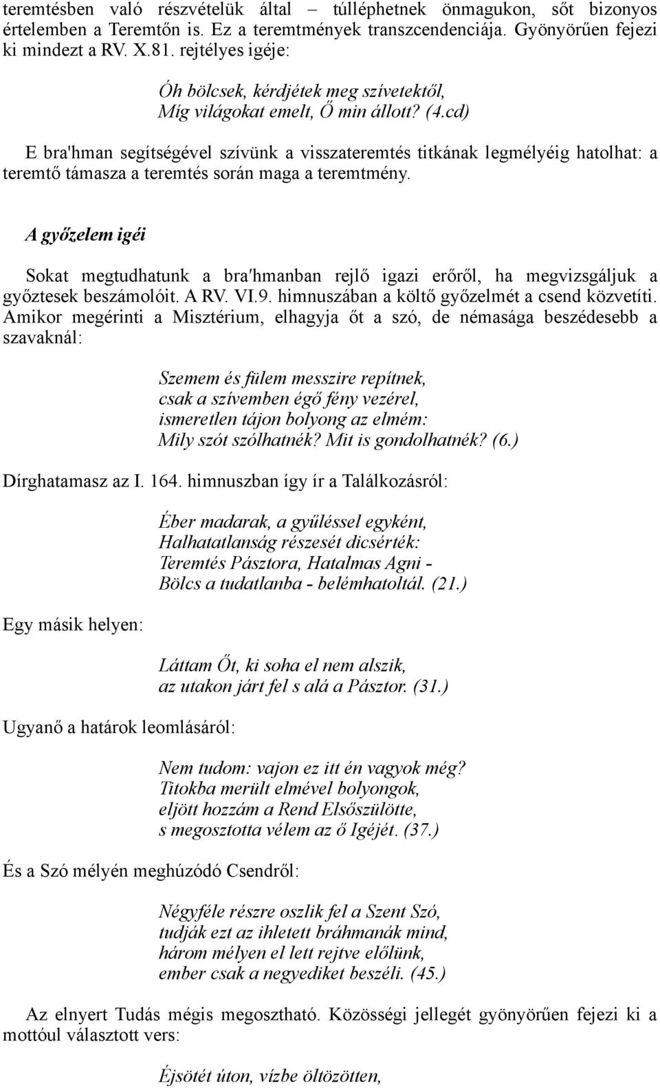 cd) E bra'hman segítségével szívünk a visszateremtés titkának legmélyéig hatolhat: a teremtő támasza a teremtés során maga a teremtmény.