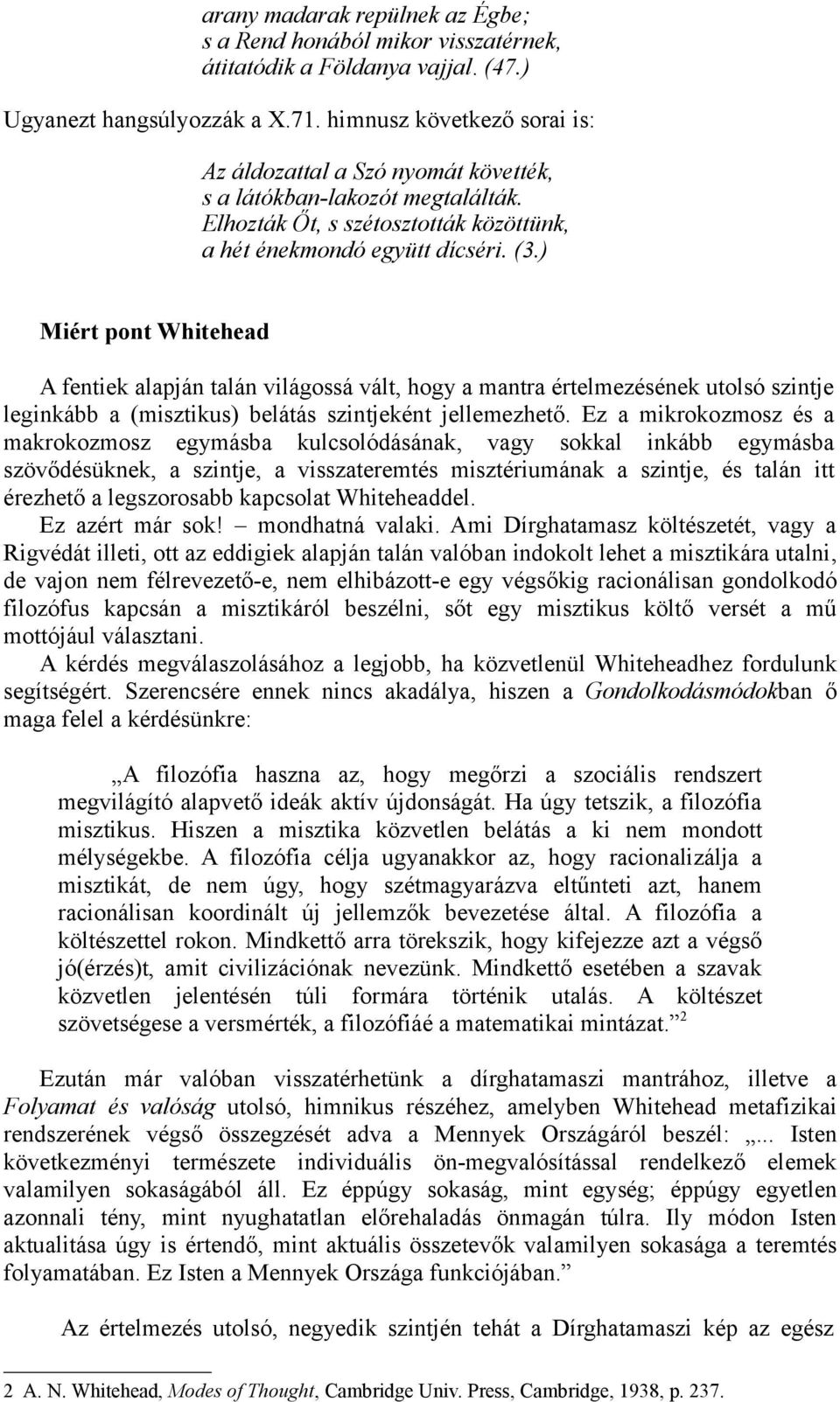 ) Miért pont Whitehead A fentiek alapján talán világossá vált, hogy a mantra értelmezésének utolsó szintje leginkább a (misztikus) belátás szintjeként jellemezhető.