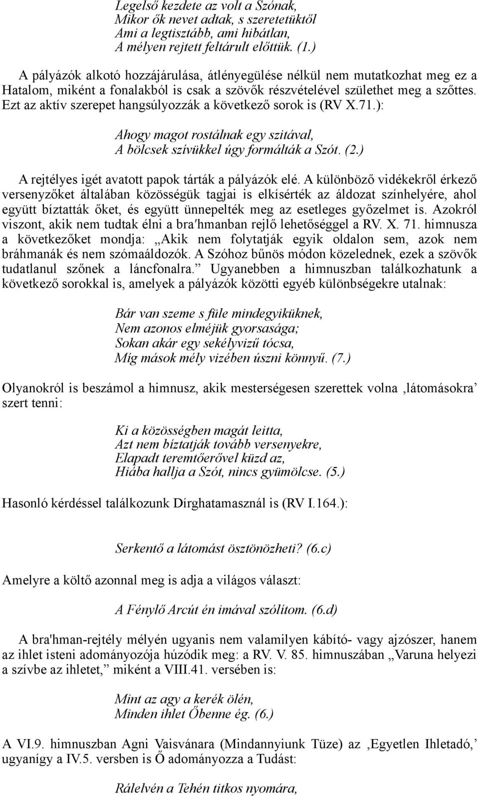 Ezt az aktív szerepet hangsúlyozzák a következő sorok is (RV X.71.): Ahogy magot rostálnak egy szitával, A bölcsek szívükkel úgy formálták a Szót. (2.