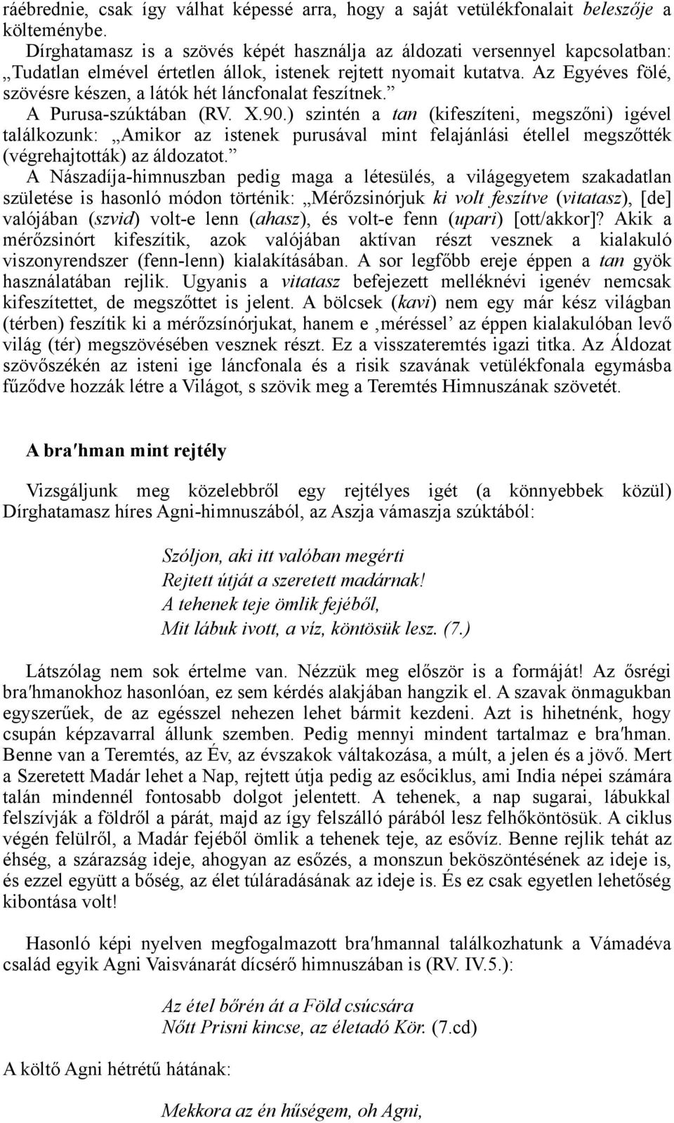 Az Egyéves fölé, szövésre készen, a látók hét láncfonalat feszítnek. A Purusa-szúktában (RV. X.90.