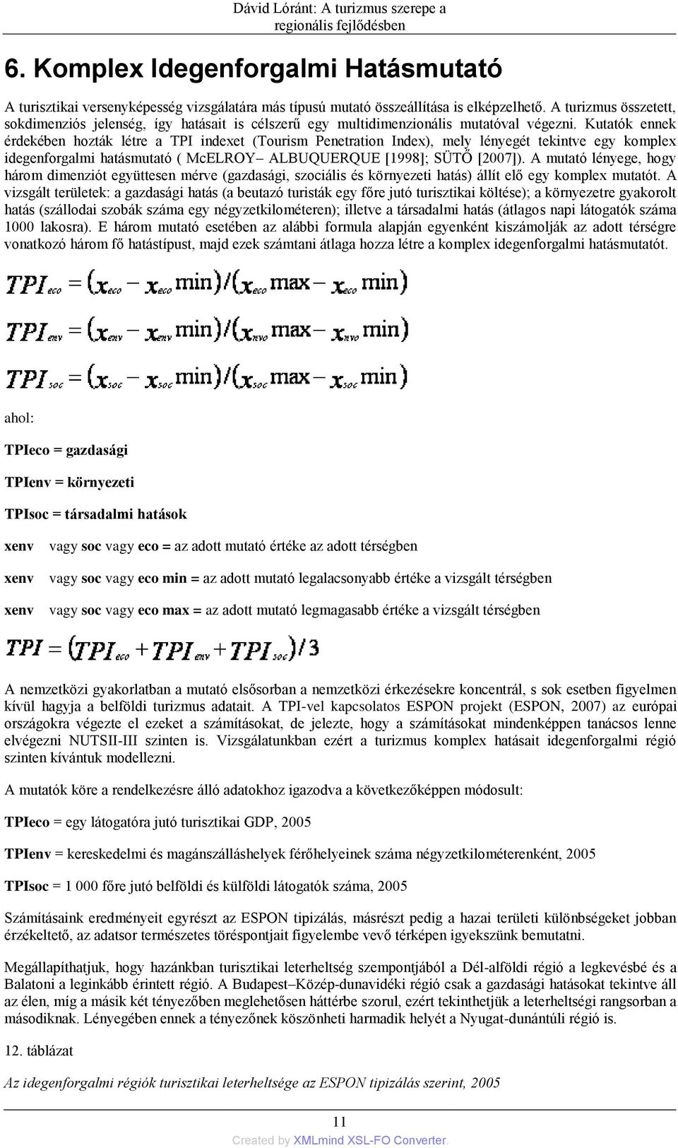 Kutatók ennek érdekében hozták létre a TPI indexet (Tourism Penetration Index), mely lényegét tekintve egy komplex idegenforgalmi hatásmutató ( McELROY ALBUQUERQUE [1998]; SÜTŐ [2007]).