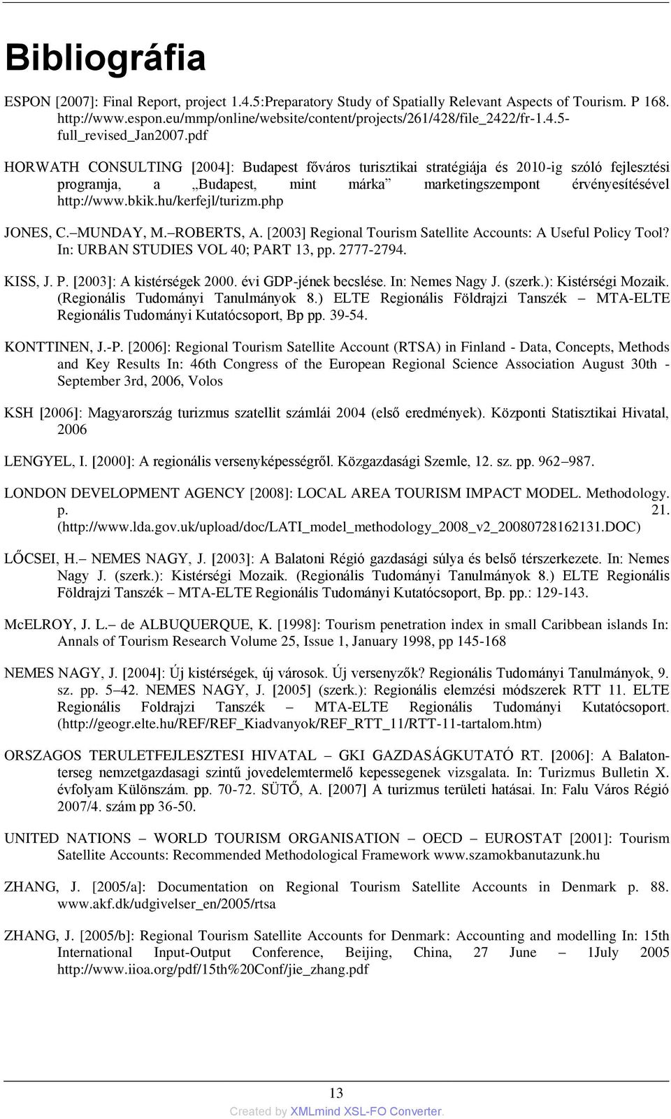 pdf HORWATH CONSULTING [2004]: Budapest főváros turisztikai stratégiája és 2010-ig szóló fejlesztési programja, a Budapest, mint márka marketingszempont érvényesítésével http://www.bkik.