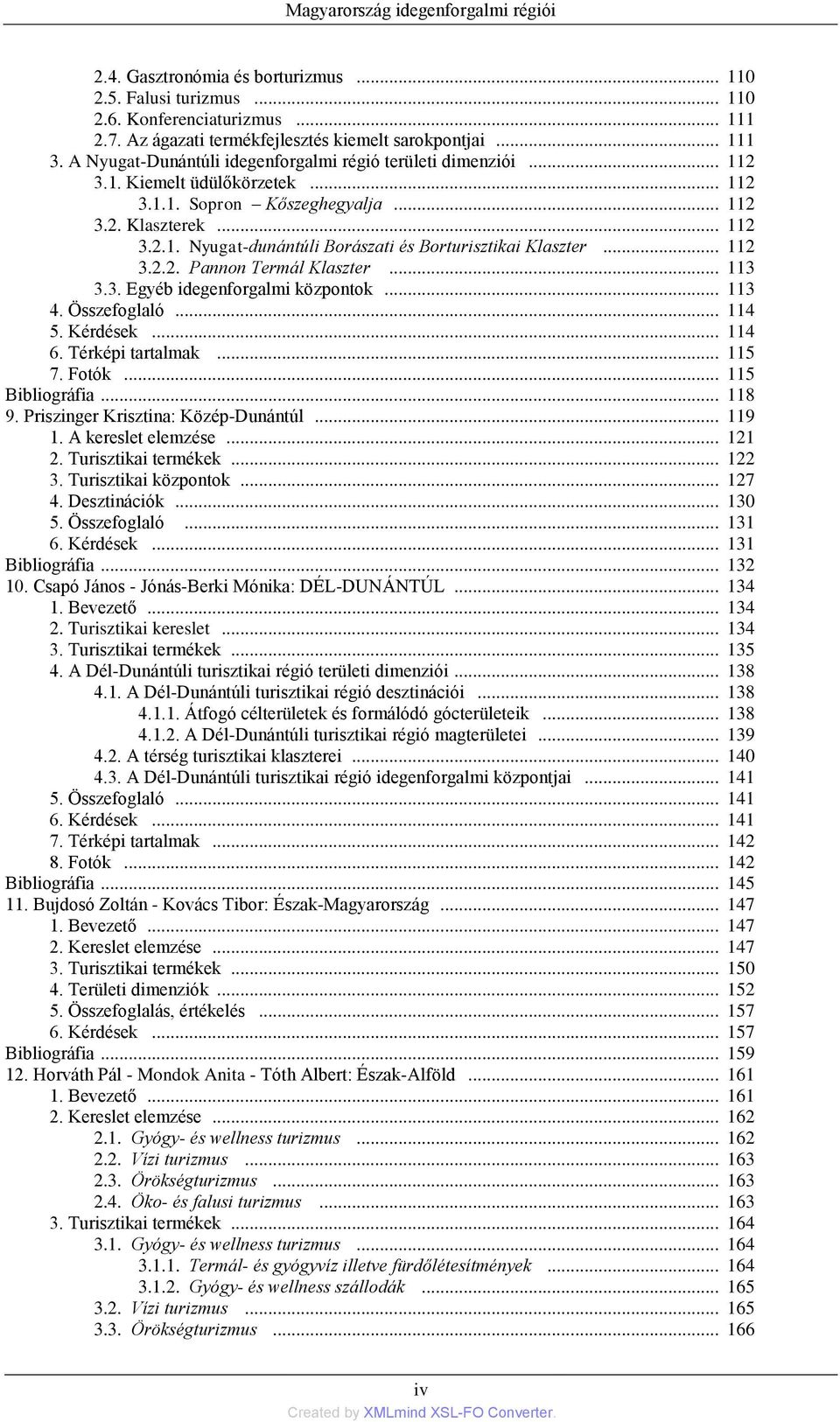 .. 112 3.2.2. Pannon Termál Klaszter... 113 3.3. Egyéb idegenforgalmi központok... 113 4. Összefoglaló... 114 5. Kérdések... 114 6. Térképi tartalmak... 115 7. Fotók... 115 Bibliográfia... 118 9.