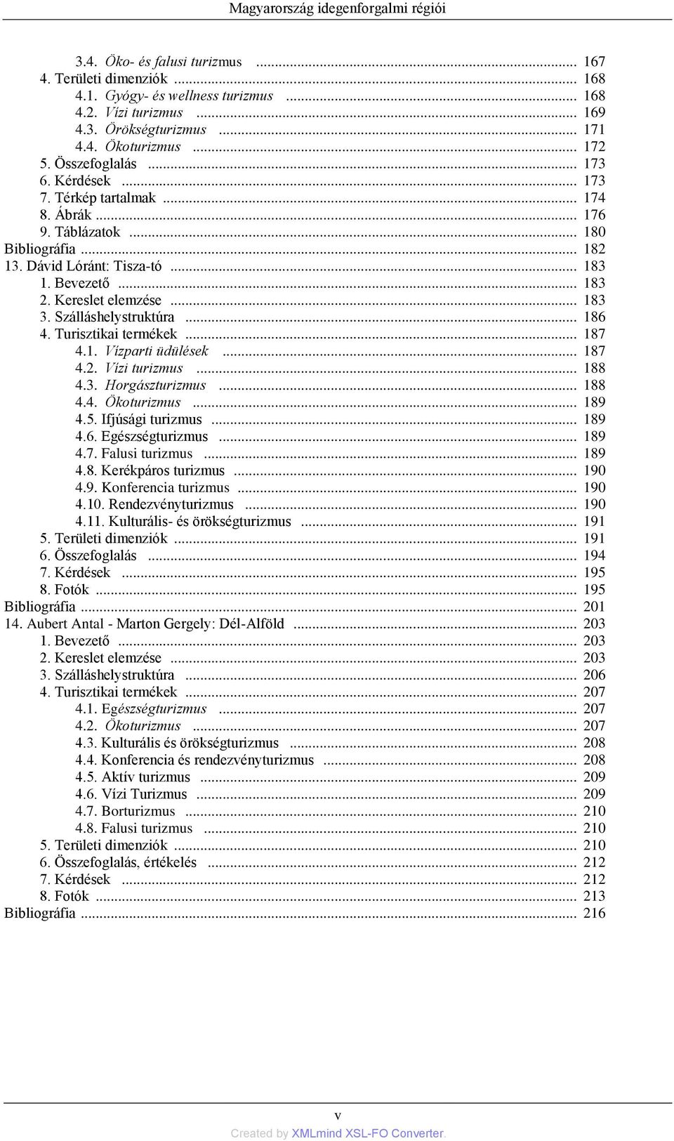 Kereslet elemzése... 183 3. Szálláshelystruktúra... 186 4. Turisztikai termékek... 187 4.1. Vízparti üdülések... 187 4.2. Vízi turizmus... 188 4.3. Horgászturizmus... 188 4.4. Ökoturizmus... 189 4.5.