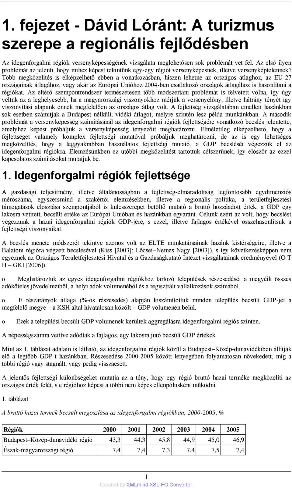 Több megközelítés is elképzelhető ebben a vonatkozásban, hiszen lehetne az országos átlaghoz, az EU-27 országainak átlagához, vagy akár az Európai Unióhoz 2004-ben csatlakozó országok átlagához is