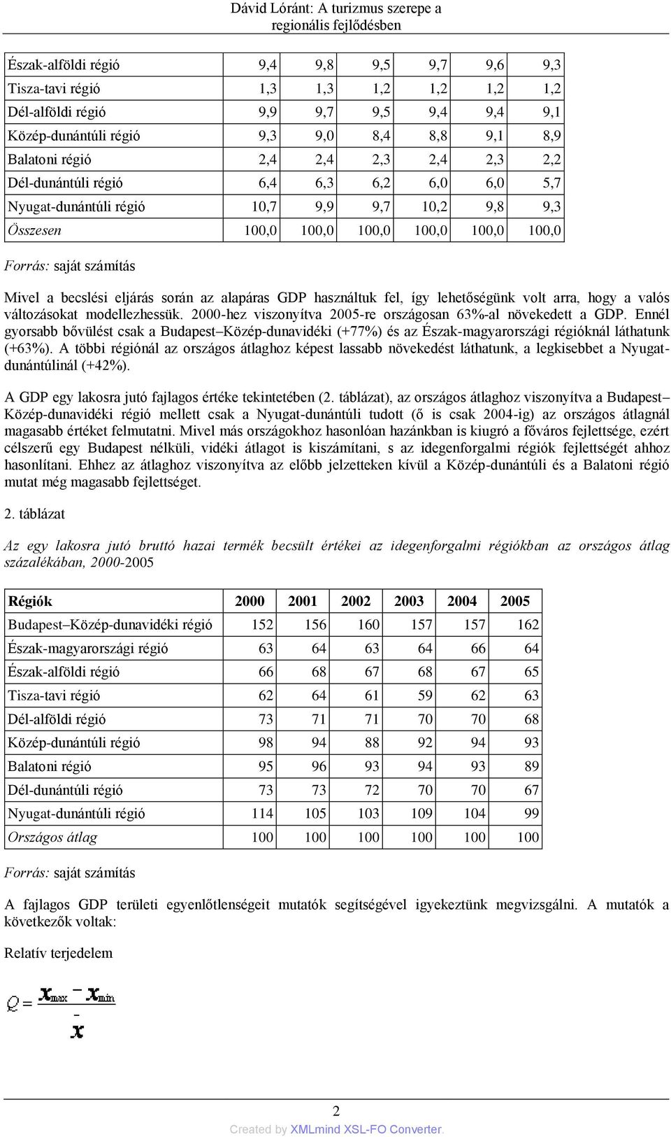 100,0 100,0 100,0 100,0 Forrás: saját számítás Mivel a becslési eljárás során az alapáras GDP használtuk fel, így lehetőségünk volt arra, hogy a valós változásokat modellezhessük.