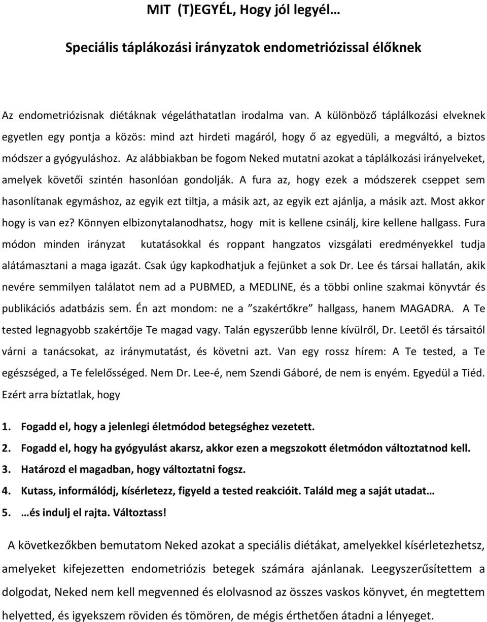 Az alábbiakban be fogom Neked mutatni azokat a táplálkozási irányelveket, amelyek követői szintén hasonlóan gondolják.