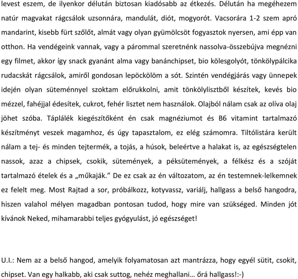 Ha vendégeink vannak, vagy a párommal szeretnénk nassolva-összebújva megnézni egy filmet, akkor így snack gyanánt alma vagy banánchipset, bio kölesgolyót, tönkölypálcika rudacskát rágcsálok, amiről