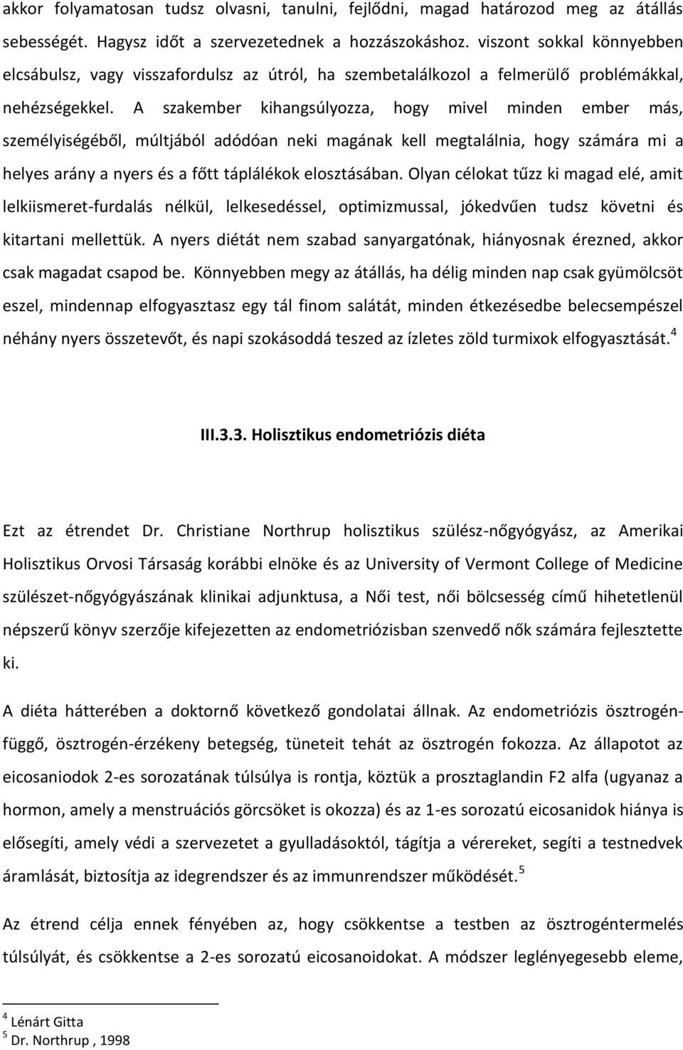 A szakember kihangsúlyozza, hogy mivel minden ember más, személyiségéből, múltjából adódóan neki magának kell megtalálnia, hogy számára mi a helyes arány a nyers és a főtt táplálékok elosztásában.