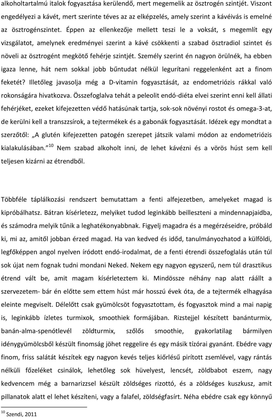 Éppen az ellenkezője mellett teszi le a voksát, s megemlít egy vizsgálatot, amelynek eredményei szerint a kávé csökkenti a szabad ösztradiol szintet és növeli az ösztrogént megkötő fehérje szintjét.