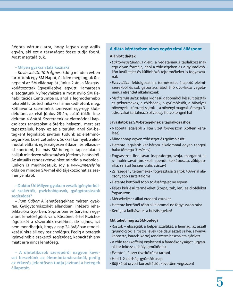 Hamarosan ellátogatunk Nyíregyházára a most nyíló SM Rehabilitációs Centrumba is, ahol a legmodernebb rehabilitációs technikákkal ismerkedhetünk meg.